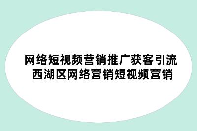 网络短视频营销推广获客引流 西湖区网络营销短视频营销